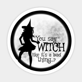 You Say Witch Like It's A Bad Thing Sticker